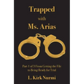 Trapped with Ms. Arias: Part 1 of 3 From Getting the File to Being Ready for Trial