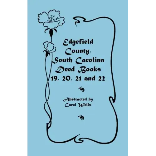 Edgefield County, South Carolina Deed Books 19, 20, 21 and 22