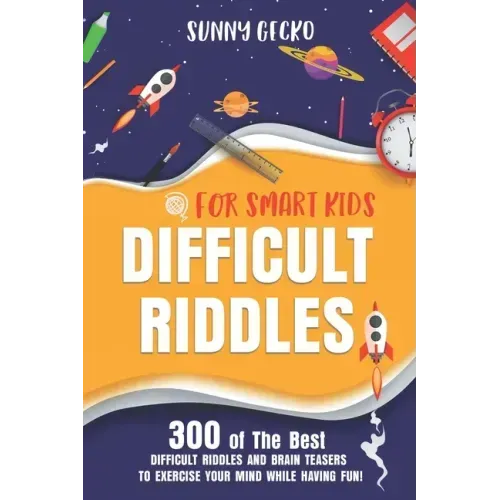 Difficult Riddles for Smart Kids: 300 Awesome and Challenging Riddles, Trick Questions, and Brain Teasers to Exercise Your Mind While Having Fun!