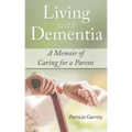 Living with Dementia a Memoir of Caring for a Parent