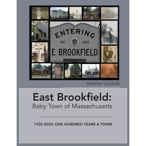 East Brookfield: Baby Town of Massachusetts: 1920-2020: One Hundred Years a Town