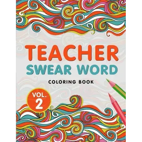 Teacher Swear Word Coloring Book Vol. 2: A Snarky & Humorous Teacher Adult Coloring Book for Stress Relief & Relaxation Teacher Gifts for Women, Men a