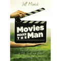 Movies Make the Man: The Hollywood Guide to Life, Love, and Faith for Young Men