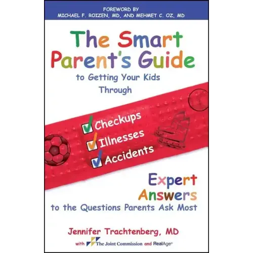 Smart Parent's Guide to Getting Your Kids Through Checkups, Illnesses, and Accidents: Expert Answers to the Questions Parents Ask Most