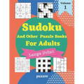 Sudoku And Other Puzzle Books For Adults Volume 1: 5 Variant Logic Games And Puzzles Featuring Sudoku Easy to Hard, Cross Number, Kakuro Cross Sums, S