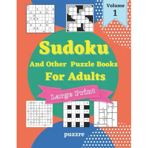 Sudoku And Other Puzzle Books For Adults Volume 1: 5 Variant Logic Games And Puzzles Featuring Sudoku Easy to Hard, Cross Number, Kakuro Cross Sums, S