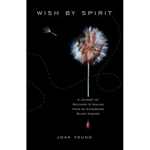 Wish by Spirit: A Journey of Recovery and Healing from an Autoimmune Blood Disease