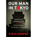Our Man in Tokyo: An American Ambassador and the Countdown to Pearl Harbor