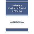 Uncinariasis (Hookworm disease) in Porto Rico: a medical and economic problem