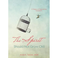 The Spirit Should Not Grow Old: A Treasury of Inspirational Quotations