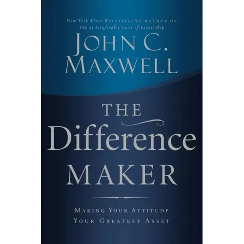 The Difference Maker: Making Your Attitude Your Greatest Asset