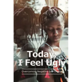 Today, I Feel Ugly: Overcoming Negative Self-Image