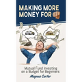 Making More Money for You!: Mutual Fund Investing on a Budget for Beginners