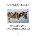 Juergen Teller: Donkey Man and Other Stories