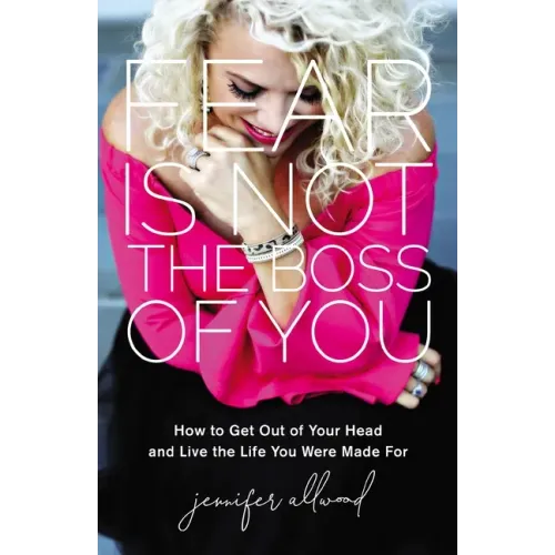 Fear Is Not the Boss of You: How to Get Out of Your Head and Live the Life You Were Made for
