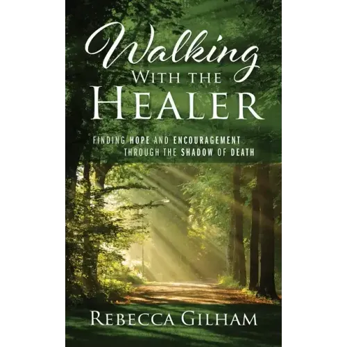 Walking With The Healer: Finding Hope And Encouragement Through The Shadow of Death