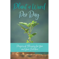 Plant a Word Per Day: Prayers of Blessing for You and Your Children