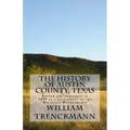 The History of Austin County, Texas: Edited and Published in 1899 as a Supplement to the Bellville Wochenblatt