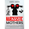 Narcissistic Mothers: A practical guide to handle narcissistic parents, understand, recover, and heal emotional abuse. How to get free from