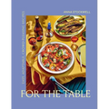 For the Table: Easy, Adaptable, Crowd-Pleasing Recipes