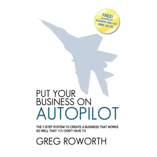Put Your Business on Autopilot: The 7-Step System to Create a Business That Works So Well That You Don't Have to