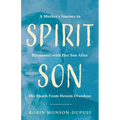Spirit Son: A Mother's Journey to Reconnect with Her Son After His Death From Heroin Overdose