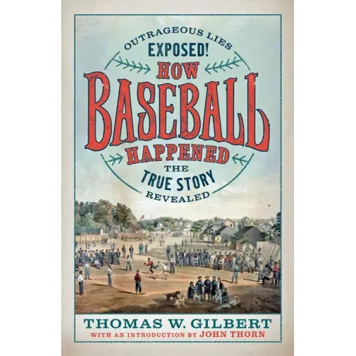 How Baseball Happened: Outrageous Lies Exposed! the True Story Revealed