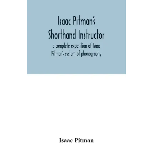 Isaac Pitman's shorthand instructor a complete exposition of Isaac Pitman's system of phonography