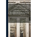 Hints On the Formation of Gardens and Pleasure Grounds: With Designs, in Various Styles of Rural Embellishment: Comprising Plans for Laying Out Flower