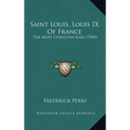 Saint Louis, Louis IX Of France: The Most Christian King (1900)