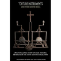 Torture Instruments and Other Sinister Relics: A photographic study of dark historic artifacts in the Steve Santini collection