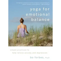 Yoga for Emotional Balance: Simple Practices to Help Relieve Anxiety and Depression