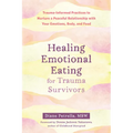 Healing Emotional Eating for Trauma Survivors: Trauma-Informed Practices to Nurture a Peaceful Relationship with Your Emotions, Body, and Food