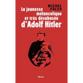 La jeunesse mélancolique et très désabusée d'Adolf Hitler