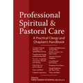 Professional Spiritual & Pastoral Care: A Practical Clergy and Chaplain's Handbook