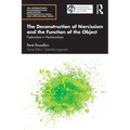 The Deconstruction of Narcissism and the Function of the Object: Explorations in Psychoanalysis