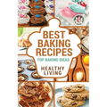 Best Baking Recipes: Baking Recipes - Baking Methods - Baking Cookbooks - Baking Bread - Baking Desserts - Baking Cookbook - Baking - Bakin