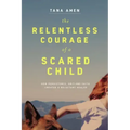 The Relentless Courage of a Scared Child: How Persistence, Grit, and Faith Created a Reluctant Healer