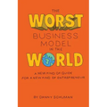 The Worst Business Model in the World: A New Kind of Guide for a New Kind of Entrepreneur