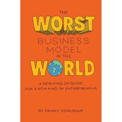 The Worst Business Model in the World: A New Kind of Guide for a New Kind of Entrepreneur