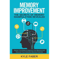 Memory Improvement - The Secrets of Memory Manipulation Revealed: Retrain Your Brain to Improve Your Memory and Discover Your Unlimited Memory Potenti