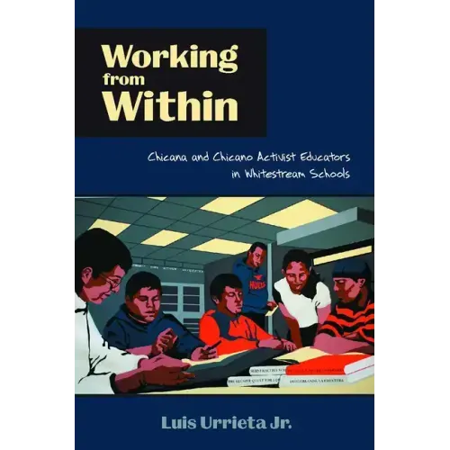 Working from Within: Chicana and Chicano Activist Educators in Whitestream Schools