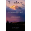 Theology: Explained and Defended - Volume One