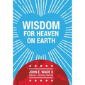 Wisdom for Heaven on Earth