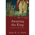 Awaiting the King: Reforming Public Theology
