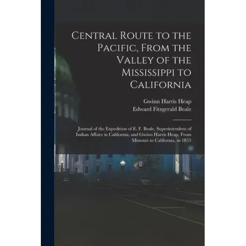Central Route to the Pacific, From the Valley of the Mississippi to California: Journal of the Expedition of E. F. Beale, Superintendent of Indian Aff