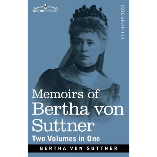 Memoirs of Bertha von Suttner: The Records of an Eventful Life, Two Volumes in One