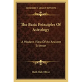 The Basic Principles of Astrology: A Modern View of an Ancient Science