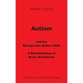 Autism and the Refrigerator Mother Myth: A Rehabilitation of Bruno Bettelheim