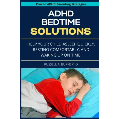 ADHD Bedtime Solutions: Help your child asleep quickly, resting comfortably, and waking up on time